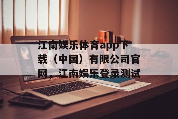 江南娱乐体育app下载（中国）有限公司官网，江南娱乐登录测试