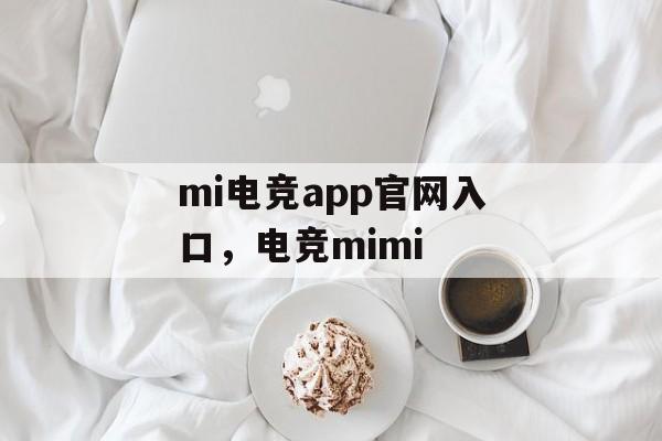 mi电竞app官网入口，电竞mimi